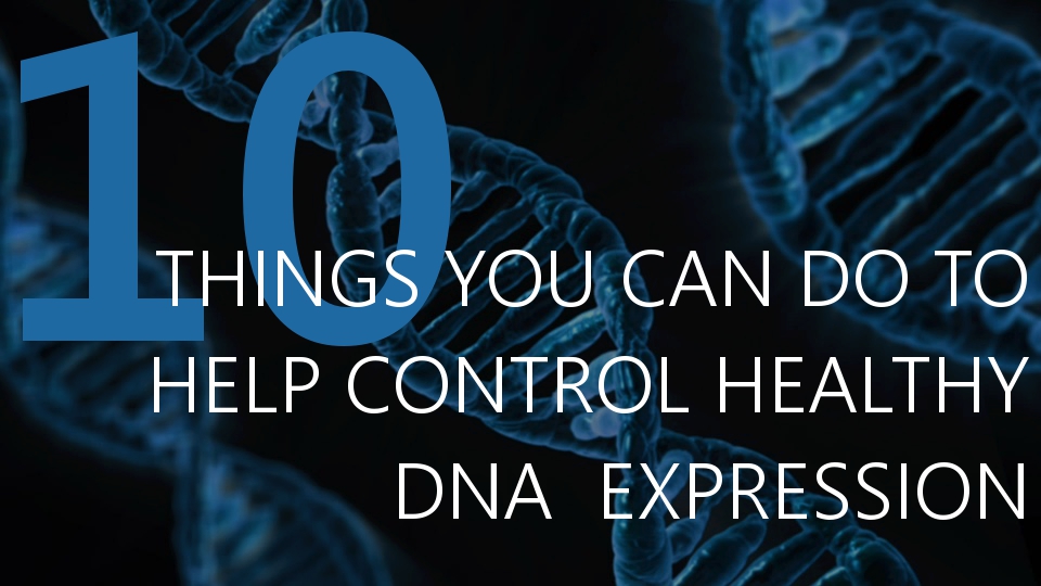 10 Things to Control Healthy DNA Expression